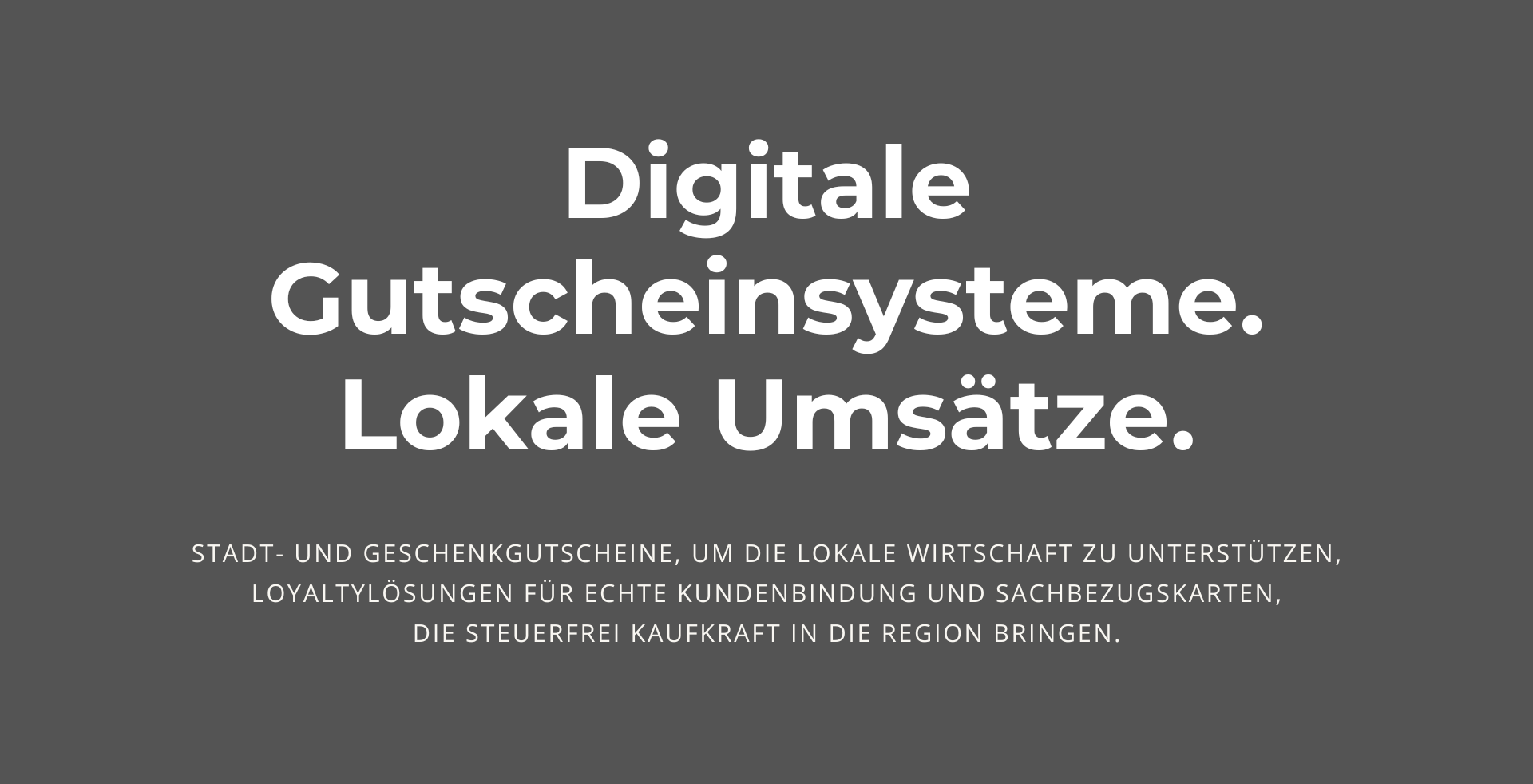 Graues Headerbild mit dem Schriftzug ‚Digitale Gutscheinsysteme. Lokale Umsätze.‘ und Untertitel zu Stadtgutscheinen, Loyaltylösungen und Sachbezugskarten, die regionale Kaufkraft stärken.